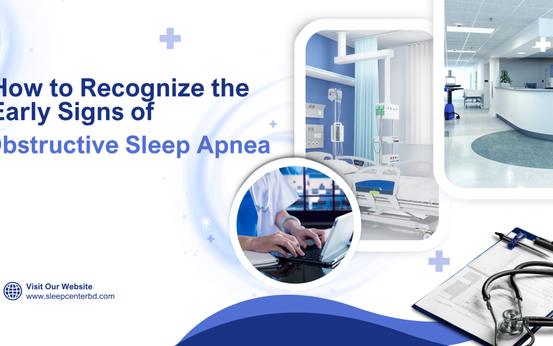 How To Recognize The Early Signs Of Obstructive Sleep Apnea