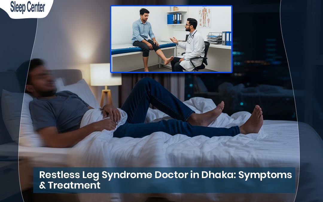 Restless Leg Syndrome Doctor in Dhaka: Symptoms & Treatment
