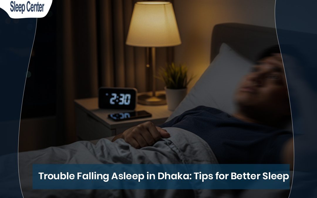 Trouble Falling Asleep in Dhaka: Tips for Better Sleep